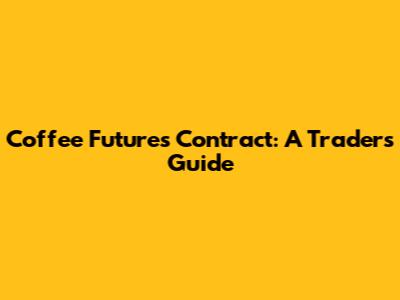 Coffee Futures Contract: A Trader's Guide