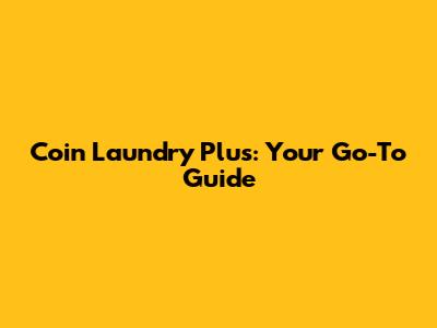 Coin Laundry Plus: Your Go-To Guide
