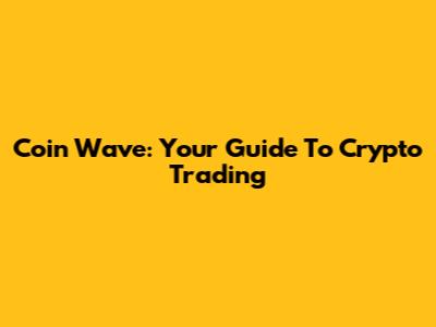 Coin Wave: Your Guide To Crypto Trading