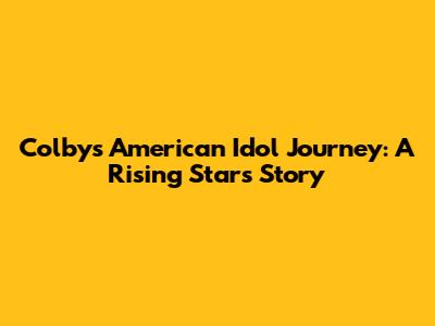 Colby's American Idol Journey: A Rising Star's Story