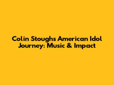 Colin Stough's American Idol Journey: Music & Impact