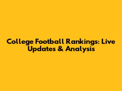 College Football Rankings: Live Updates & Analysis
