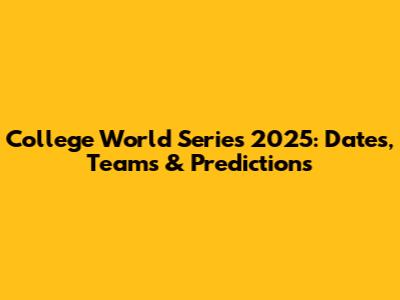 College World Series 2025: Dates, Teams & Predictions