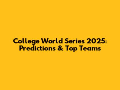 College World Series 2025: Predictions & Top Teams