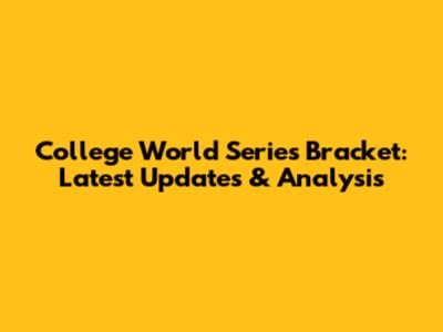 College World Series Bracket: Latest Updates & Analysis