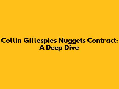 Collin Gillespie's Nuggets Contract: A Deep Dive