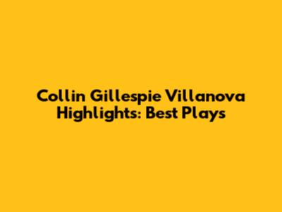 Collin Gillespie Villanova Highlights: Best Plays