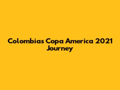 Colombia's Copa America 2021 Journey