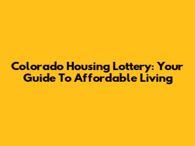 Colorado Housing Lottery: Your Guide To Affordable Living