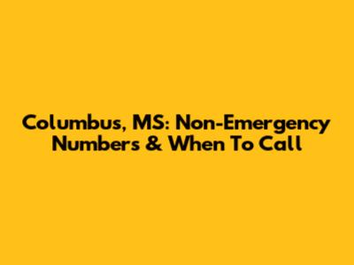 Columbus, MS: Non-Emergency Numbers & When To Call