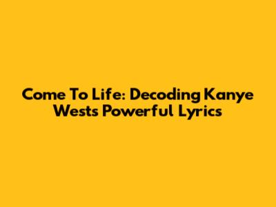 Come To Life: Decoding Kanye West's Powerful Lyrics