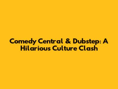 Comedy Central & Dubstep: A Hilarious Culture Clash