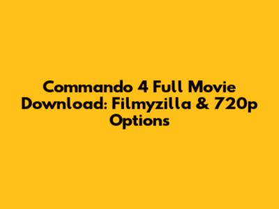Commando 4 Full Movie Download: Filmyzilla & 720p Options