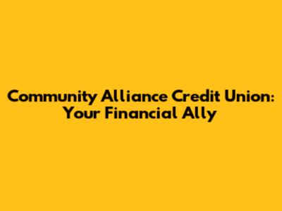 Community Alliance Credit Union: Your Financial Ally