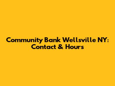 Community Bank Wellsville NY: Contact & Hours