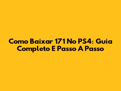 Como Baixar 171 No PS4: Guia Completo E Passo A Passo