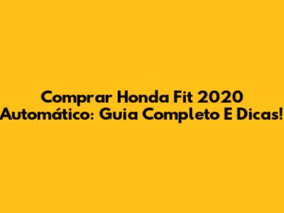Comprar Honda Fit 2020 Automático: Guia Completo E Dicas!