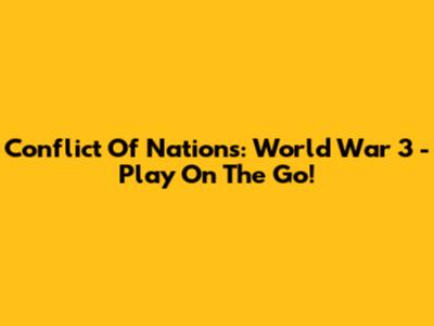 Conflict Of Nations: World War 3 - Play On The Go!