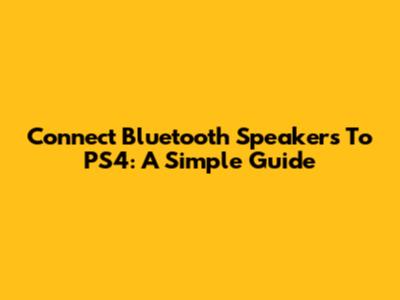 Connect Bluetooth Speakers To PS4: A Simple Guide