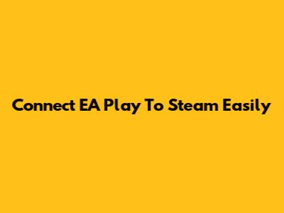 Connect EA Play To Steam Easily