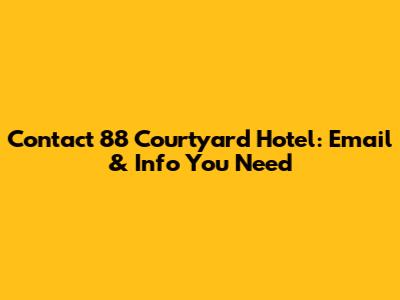 Contact 88 Courtyard Hotel: Email & Info You Need
