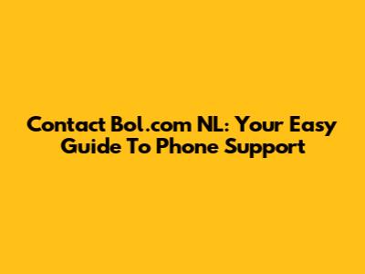 Contact Bol.com NL: Your Easy Guide To Phone Support