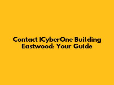 Contact ICyberOne Building Eastwood: Your Guide