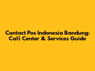 Contact Pos Indonesia Bandung: Call Center & Services Guide