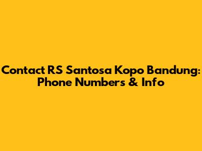 Contact RS Santosa Kopo Bandung: Phone Numbers & Info