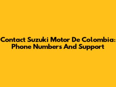 Contact Suzuki Motor De Colombia: Phone Numbers And Support