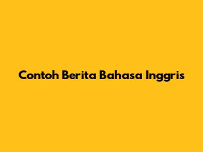 Contoh Berita Bahasa Inggris