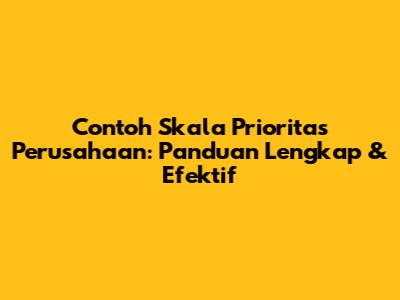 Contoh Skala Prioritas Perusahaan: Panduan Lengkap & Efektif