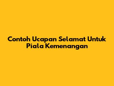 Contoh Ucapan Selamat Untuk Piala Kemenangan