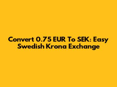 Convert 0.75 EUR To SEK: Easy Swedish Krona Exchange