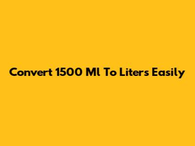 Convert 1500 Ml To Liters Easily