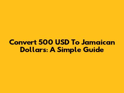 Convert 500 USD To Jamaican Dollars: A Simple Guide
