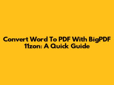 Convert Word To PDF With BigPDF 11zon: A Quick Guide