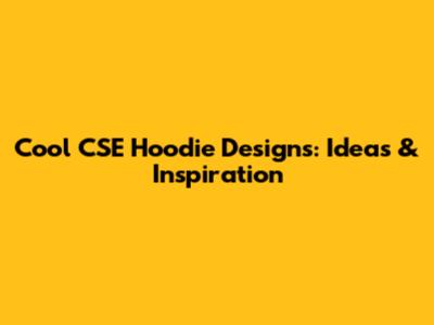 Cool CSE Hoodie Designs: Ideas & Inspiration