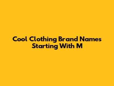 Cool Clothing Brand Names Starting With 'M'