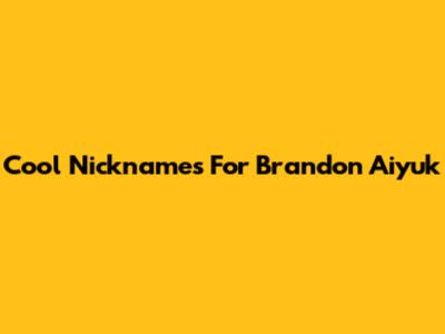 Cool Nicknames For Brandon Aiyuk