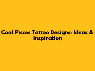Cool Pisces Tattoo Designs: Ideas & Inspiration