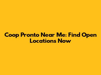 Coop Pronto Near Me: Find Open Locations Now