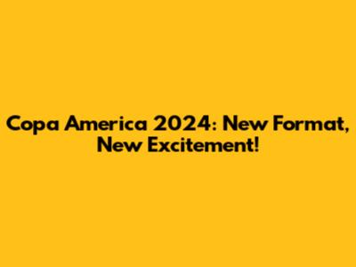 Copa America 2024: New Format, New Excitement!
