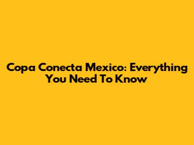 Copa Conecta Mexico: Everything You Need To Know