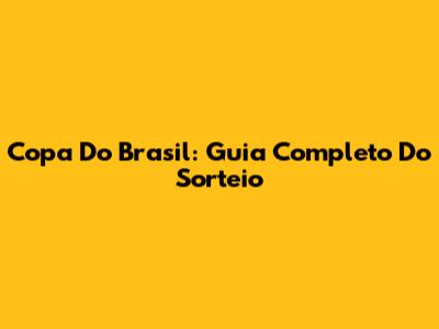 Copa Do Brasil: Guia Completo Do Sorteio