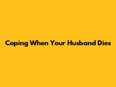 Coping When Your Husband Dies