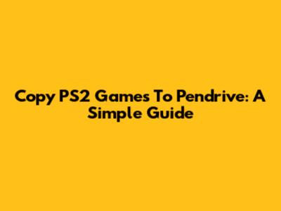 Copy PS2 Games To Pendrive: A Simple Guide