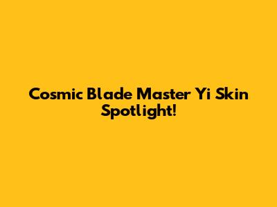 Cosmic Blade Master Yi Skin Spotlight!