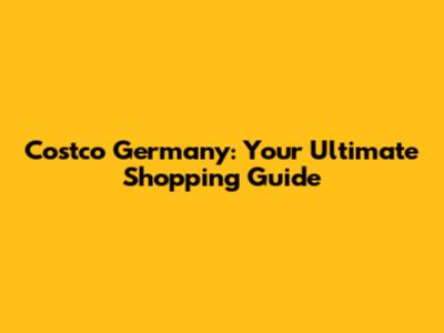 Costco Germany: Your Ultimate Shopping Guide