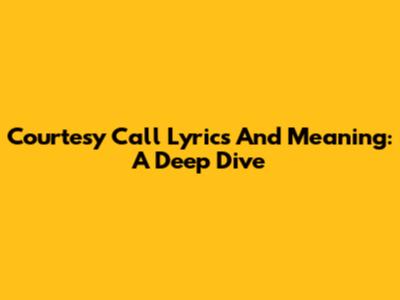 Courtesy Call Lyrics And Meaning: A Deep Dive
